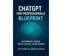 ChatGPT for Professionals Blueprint: Automate Tasks, Write Faster, Think Bigger