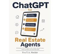 ChatGPT for Real Estate Agents: 100 Ready-to-Use Prompts to Win Listings, Generate Leads, Follow Up Faster, and Close More Deals