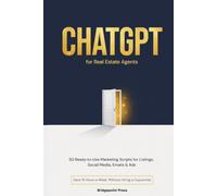 ChatGPT for Real Estate Agents: 50 Ready-to-Use Marketing Scripts for Listings, Social Media, Emails & Ads (The AI Agent Series)