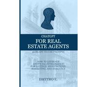ChatGPT for Real Estate Agents: 50 Ready-to-Use Prompts: How to Leverage Artificial Intelligence for Listings, Negotiations, Marketing, and Analytics