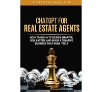 ChatGPT for Real Estate Agents: How to Market Smarter, Sell Faster, and Scale Your Real Estate Business with AI (ChatGPT for You)