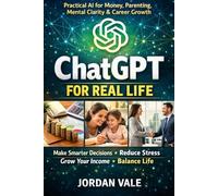 ChatGPT for Real Life: Practical AI for Money, Parenting, Mental Clarity & Career Growth