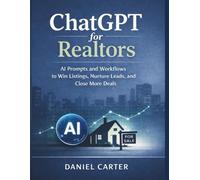 ChatGPT for Realtors: AI Prompts and Workflows to Win Listings, Nurture Leads, and Close More Deals