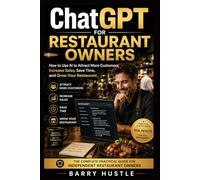 ChatGPT for Restaurant Owners: How to Use AI to Attract More Customers, Increase Sales, Save Time, and Grow Your Restaurant