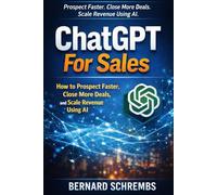 CHATGPT FOR SALES: How to Prospect Faster, Close More Deals, and Scale Revenue Using AI