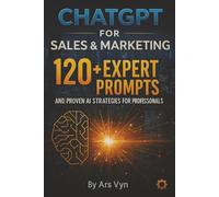 ChatGPT for Sales & Marketing: 120+ Expert Prompts and Proven AI Strategies for Professionals