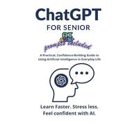 ChatGPT for Seniors: A Practical, Confidence-Building Guide to Using Artificial Intelligence in Everyday Life