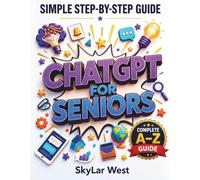 ChatGPT for Seniors: A Simple Step-by-Step Guide to Using AI with Confidence | Learn Everyday Tasks, Write Better Emails, Plan Trips, Stay Safer ... 200 Practical Prompts and Guided Practice
