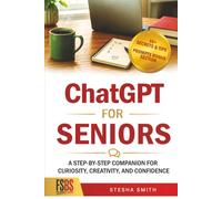 ChatGPT for Seniors: A Step-by-Step Companion for Curiosity, Creativity, and Confidence