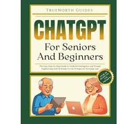 ChatGPT For Seniors And Beginners: The Easy Step-by-Step Guide to Artificial Intelligence and Prompt Engineering with 50 Ready-to-Use Prompts for Everyday Life
