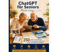 ChatGPT for Seniors made Easy: 250 ready-to-use promts for everyday life, family, travel, health, technology and hobbies