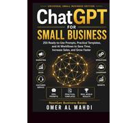 ChatGPT for Small Business: 250 Ready-to-Use Prompts, Practical Templates, and AI Workflows to Save Time, Increase Sales, and Grow Faster