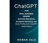 ChatGPT for Small Business Owners: Automate Operations, Accelerate Marketing, and Grow Profits with ChatGPT - 2025 Edition (AI for Professionals)
