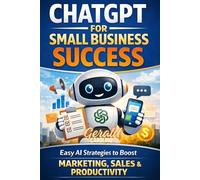 ChatGPT for Small Business Success: How to Save Time, Cut Costs, and Grow Faster