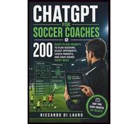 ChatGPT for Soccer Coaches: 200 Ready-to-Use Prompts to Plan Sessions, Scout Opponents, Coach Parents, and Save Hours Every Week