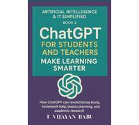 ChatGPT for Students and Teachers: Make Learning Smarter (ARTIFICIAL INTELLIGENCE & IT SIMPLIFIED)