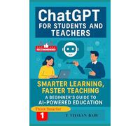 ChatGPT for Students and Teachers: Smarter Learning, Faster Teaching: A Beginner’s Guide to AI-Powered Education (Think Smarter Series)