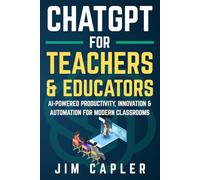 ChatGPT for Teachers & Educators: AI-Powered Productivity, Innovation & Automation for Modern Classrooms (ChatGPT for Professionals)