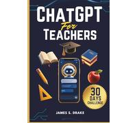 ChatGPT for Teachers: How to Save Time Every Week Using AI to Plan Lessons, Write Reports, Create Quizzes, and Communicate With Parents - No Technical Skills Required.