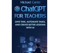 ChatGPT for Teachers: Save Time, Automate Tasks, and Create Better Lessons with AI
