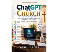 ChatGPT for the Church: How to Use AI to Strengthen Ministry, Serve People Better, Communicate Effectively and Advance God’s Kingdom