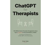 ChatGPT for Therapists: 115 HIPAA-Aware Prompts Designed to Save Up to 5 Hours of Documentation a Week - A Practical AI Playbook for LCSW, LMFT, LPC & Counselors (CBT, DBT, EMDR, IFS)