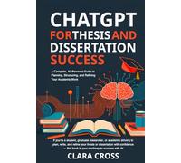 ChatGPT for Thesis and Dissertation Success: A Complete, AI-Powered Guide to Planning, Structuring, and Refining Your Academic Work (AI for Academic Research)