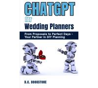 ChatGPT for Wedding Planners: From Proposals to Perfect Days. Your Partner in DIY Planning (ChatGPT Step-by-Step Guides Series)