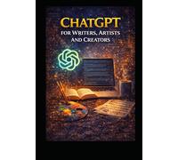 ChatGPT for Writers, Artists and Creators (Business & Money Making)