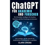 ChatGPT für Akademiker und Forscher: Wie Künstliche Intelligenz Ihr Studium, Schreiben und Ihre Forschung revolutioniert
