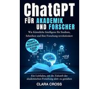 ChatGPT für Akademiker und Forscher: Wie Künstliche Intelligenz Ihr Studium, Schreiben und Ihre Forschung revolutioniert