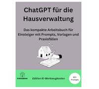 ChatGPT für die Hausverwaltung: Das kompakte Arbeitsbuch für Einsteiger mit Prompts, Vorlagen und Praxisfällen (Die KI-Praxis-Playbook Serie)