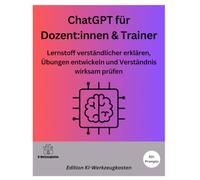 ChatGPT für Dozent:innen & Trainer: Lernstoff verständlicher erklären, Übungen entwickeln und Verständnis wirksam prüfen (Die KI-Praxis-Playbook Serie)