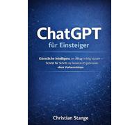ChatGPT für Einsteiger: Künstliche Intelligenz im Alltag richtig nutzen - Schritt für Schritt zu besseren Ergebnissen ohne Vorkenntnisse