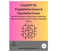 ChatGPT für Projektleiter:innen & Teamleiter:innen: Wie Sie Projekte strukturieren, Meetings klären und Teams sicher in die Umsetzung führen (Die KI-Praxis-Playbook Serie)