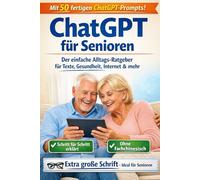ChatGPT für Senioren: Der einfache KI-Ratgeber für den Alltag - Schritt-für-Schritt erklärt | Mit 50 fertigen Prompts, extra großer Schrift & ohne Fachchinesisch
