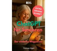 ChatGPT für Senioren - Der einfache Wegweiser: Wie Sie künstliche Intelligenz nutzen, um den Alltag zu erleichtern, Wissen zu entdecken und digitale ... Intelligenz & Produktivität im Alltag)