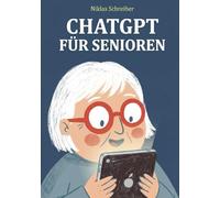 ChatGPT für Senioren: Schritt für Schritt ins digitale Leben - einfach erklärt für die Generation 60+