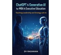 ChatGPT & Generative AI for MBA & Executive Education: Teaching Leadership and Strategy with AI (ChatGPT & Generative AI: Professional Applications Series)