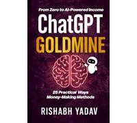 ChatGPT Goldmine: 25 Ways to Turn AI into Income: Practical AI Side Hustles Anyone Can Start Today