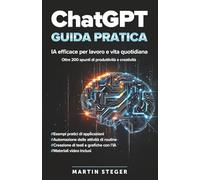 ChatGPT - Guida pratica: IA efficace per lavoro e vita quotidiana. Oltre 200 spunti di produttività e creatività