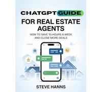 ChatGPT Guide for Real Estate Agents: How to Save 10 Hours a W nd Close More Deals