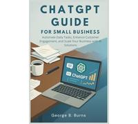 chatGPT guide for small business: Automate Daily Tasks, Enhance Customer Engagement, and Scale Your Business with AI Solutions (Next-Gen AI Series: ... Perplexity AI & the Future of Smart Tools)