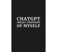 CHATGPT Ideas I Thought Of Myself: 6x9 Lined Funny Notebook, 110 Pages | Sarcastic Office Gift for Adults, Coworker Appreciation Gift, Secret Santa & White Elephant Gift Idea | Humor Journal