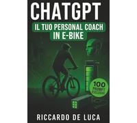 ChatGPT il tuo Personal Coach in E-Bike: L’unico manuale in italiano che integra allenamento, tecnica, turismo e coaching digitale per ciclisti elettrici moderni