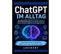 ChatGPT im Alltag: Wie Menschen mit KI schneller arbeiten, klarer denken und Zeit zurückgewinnen