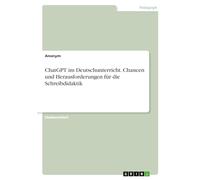 ChatGPT im Deutschunterricht. Chancen und Herausforderungen für die Schreibdidaktik