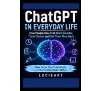ChatGPT in everyday life: How People Use Al to Work Smarter, Think Clearer and Get Their Time Back