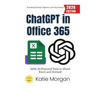 ChatGPT in Office 365:: Automate Emails, Reports, and Documents with AI-Powered Tools in Word, Excel, and Outlook