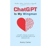 ChatGPT Is My Wingman: A Flirty, Fun & AI-Savvy Guide To Dating Apps For Singles 40+ (Finding Love, Enjoying Love and Laughing With Love Series)